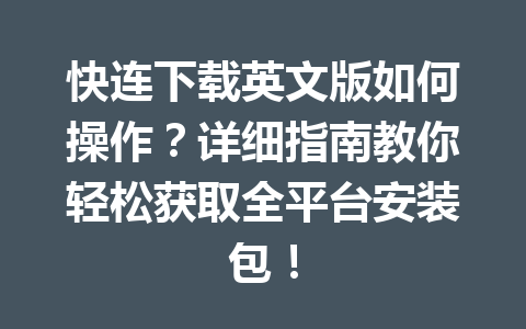 快连下载英文版如何操作？详细指南教你轻松获取全平台安装包！ 一