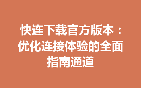 快连下载官方版本：优化连接体验的全面指南通道 一