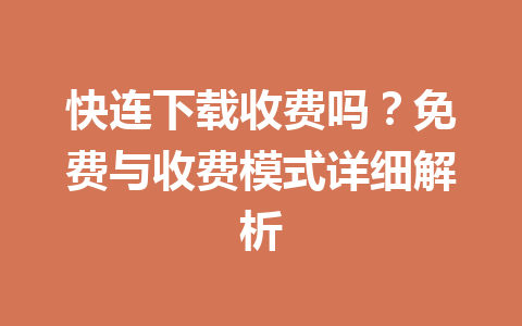 快连下载收费吗?免费与收费模式详细解析 快连下载收费吗?免费与收费模式详细解析 一