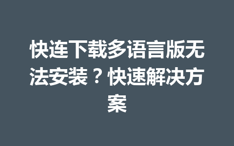 快连下载多语言版无法安装？快速解决方案 一