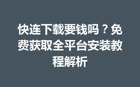 快连下载要钱吗?免费获取全平台安装教程解析 快连下载要钱吗?免费获取全平台安装教程解析 一