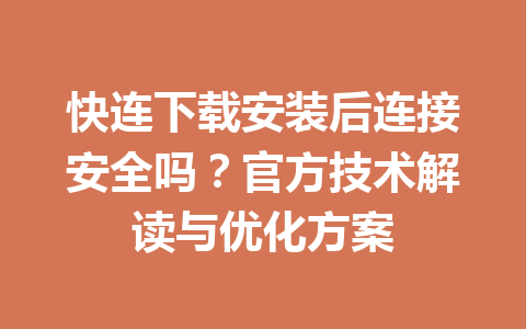 快连下载安装后连接安全吗?官方技术解读与优化方案 快连下载安装后连接安全吗?官方技术解读与优化方案 一